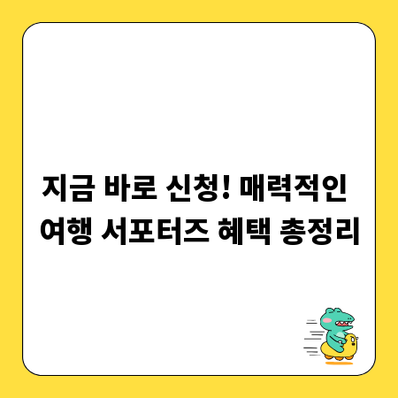 지금 바로 신청! 매력적인 여행 서포터즈 혜택 총정리