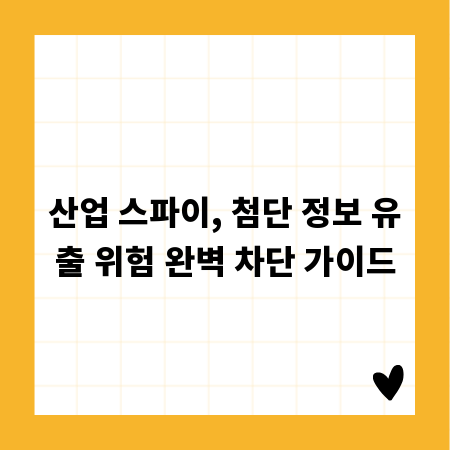산업 스파이, 첨단 정보 유출 위험 완벽 차단 가이드