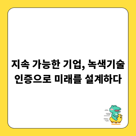 지속 가능한 기업, 녹색기술인증으로 미래를 설계하다