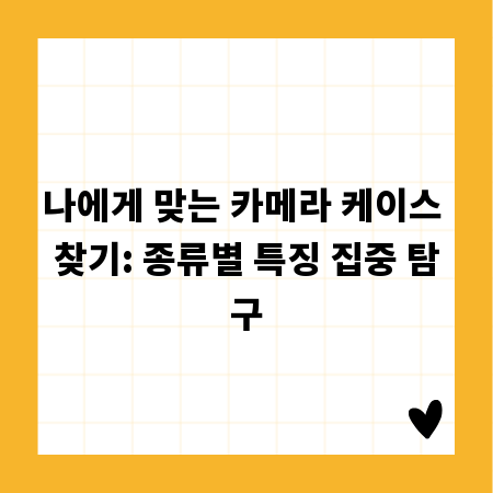 나에게 맞는 카메라 케이스 찾기: 종류별 특징 집중 탐구