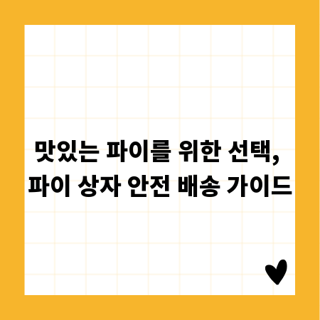 맛있는 파이를 위한 선택, 파이 상자 안전 배송 가이드