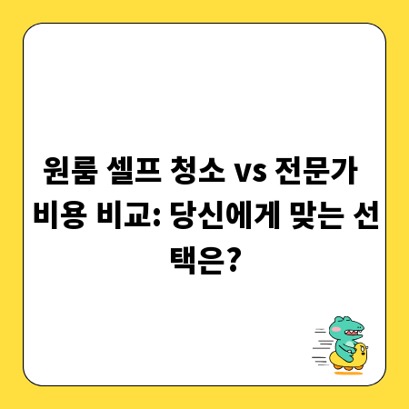 원룸 셀프 청소 vs 전문가 비용 비교: 당신에게 맞는 선택은?