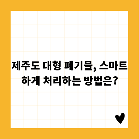 제주도 대형 폐기물, 스마트하게 처리하는 방법은?
