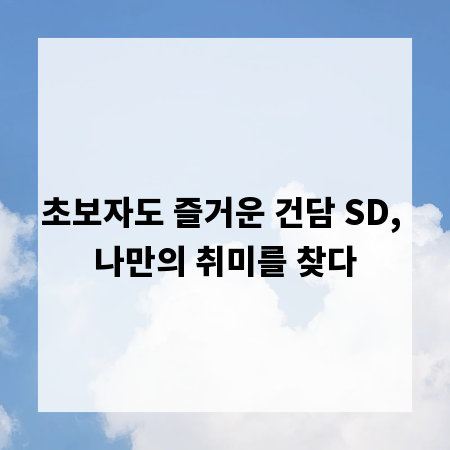 초보자도 즐거운 건담 SD, 나만의 취미를 찾다
