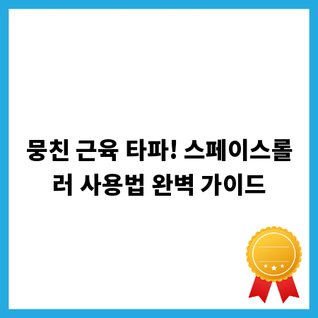 뭉친 근육 타파! 스페이스롤러 사용법 완벽 가이드