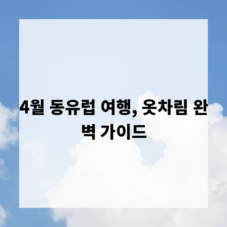 4월 동유럽 여행, 옷차림 완벽 가이드