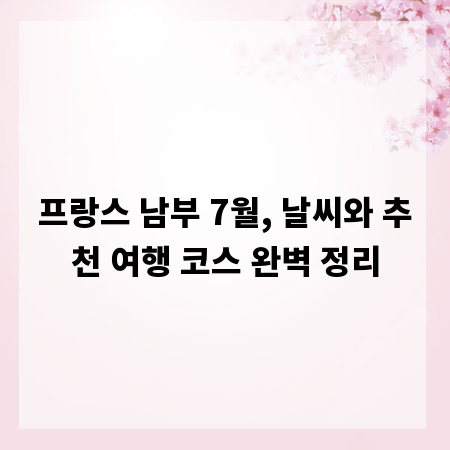 프랑스 남부 7월, 날씨와 추천 여행 코스 완벽 정리