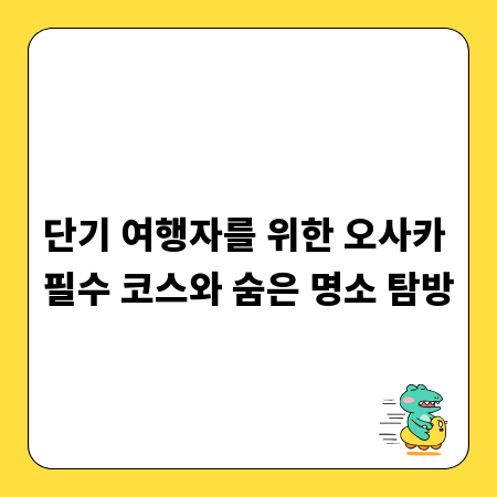 단기 여행자를 위한 오사카 필수 코스와 숨은 명소 탐방