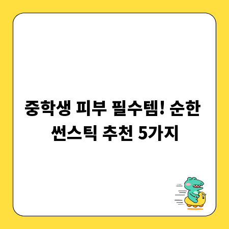 중학생 피부 필수템! 순한 썬스틱 추천 5가지