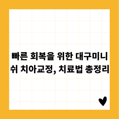 빠른 회복을 위한 대구미니쉬 치아교정, 치료법 총정리
