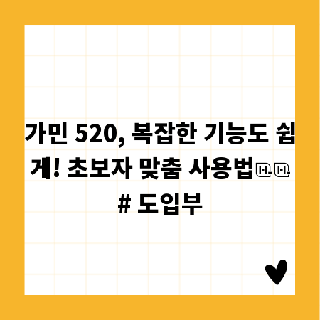 가민 520, 복잡한 기능도 쉽게! 초보자 맞춤 사용법

# 도입부