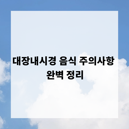 대장내시경 음식 주의사항 완벽 정리