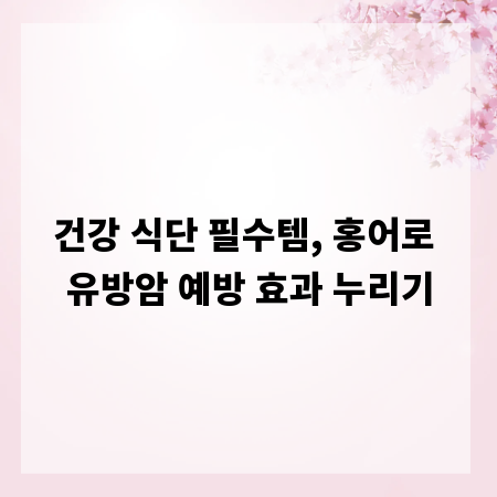건강 식단 필수템, 홍어로 유방암 예방 효과 누리기