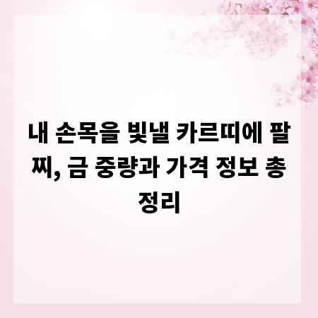 내 손목을 빛낼 카르띠에 팔찌, 금 중량과 가격 정보 총정리