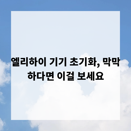 엘리하이 기기 초기화, 막막하다면 이걸 보세요