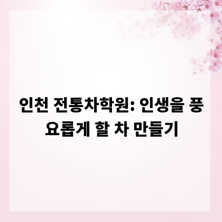 인천 전통차학원: 인생을 풍요롭게 할 차 만들기