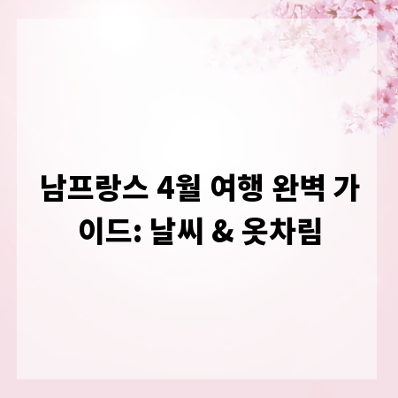 남프랑스 4월 여행 완벽 가이드: 날씨 & 옷차림