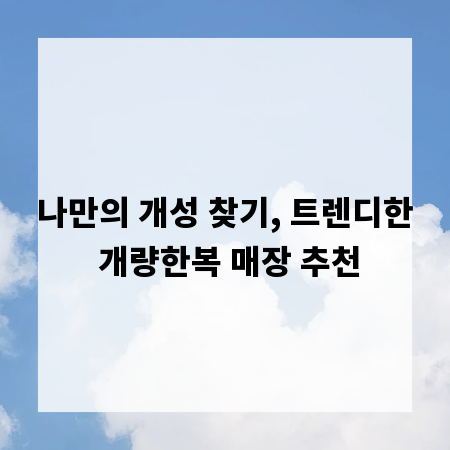 나만의 개성 찾기, 트렌디한 개량한복 매장 추천