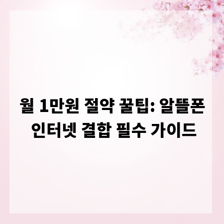 월 1만원 절약 꿀팁: 알뜰폰 인터넷 결합 필수 가이드