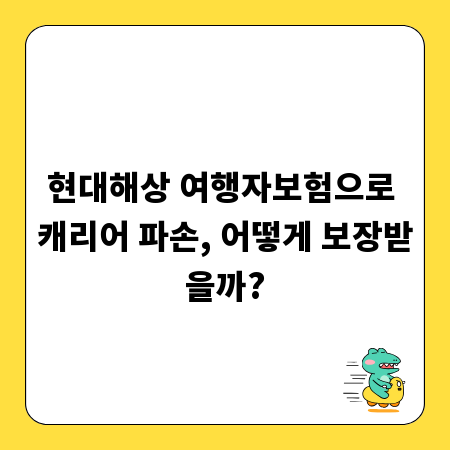 현대해상 여행자보험으로 캐리어 파손, 어떻게 보장받을까?