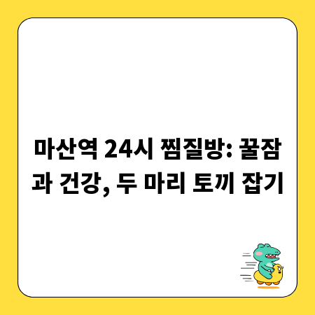 마산역 24시 찜질방: 꿀잠과 건강, 두 마리 토끼 잡기