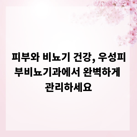 피부와 비뇨기 건강, 우성피부비뇨기과에서 완벽하게 관리하세요