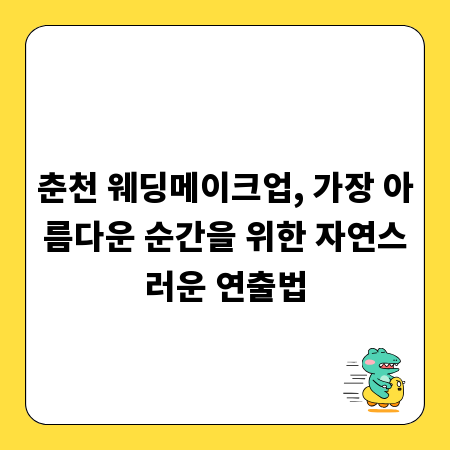 춘천 웨딩메이크업, 가장 아름다운 순간을 위한 자연스러운 연출법