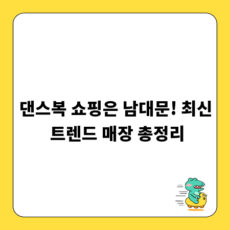 댄스복 쇼핑은 남대문! 최신 트렌드 매장 총정리