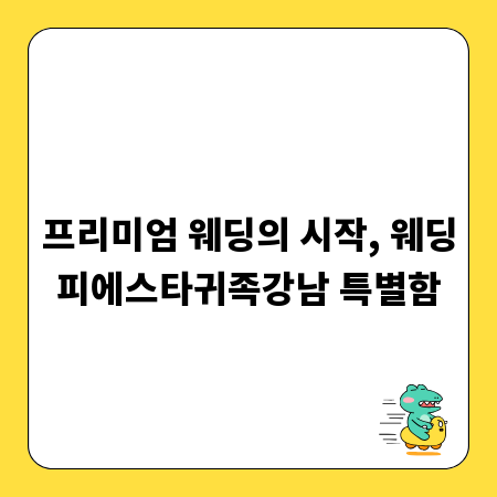 프리미엄 웨딩의 시작, 웨딩피에스타귀족강남 특별함