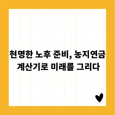현명한 노후 준비, 농지연금 계산기로 미래를 그리다