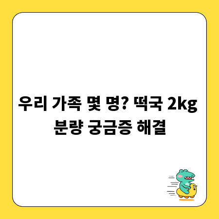 우리 가족 몇 명? 떡국 2kg 분량 궁금증 해결