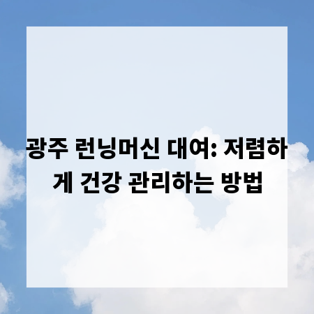 광주 런닝머신 대여: 저렴하게 건강 관리하는 방법