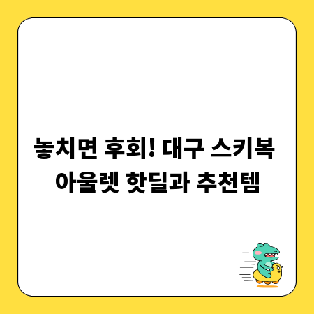 놓치면 후회! 대구 스키복 아울렛 핫딜과 추천템