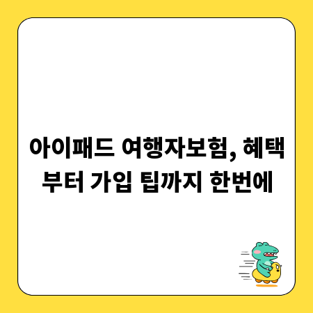 아이패드 여행자보험, 혜택부터 가입 팁까지 한번에