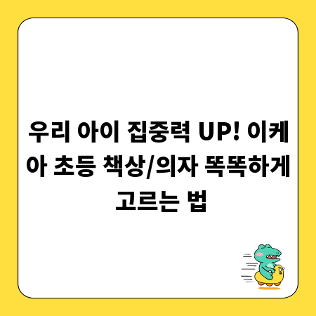 우리 아이 집중력 UP! 이케아 초등 책상/의자 똑똑하게 고르는 법