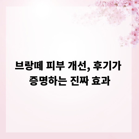 브랑떼 피부 개선, 후기가 증명하는 진짜 효과