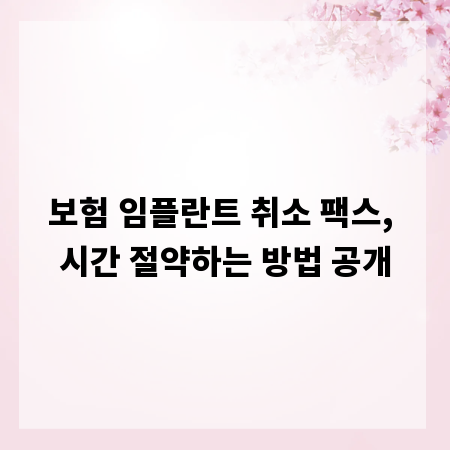 보험 임플란트 취소 팩스, 시간 절약하는 방법 공개
