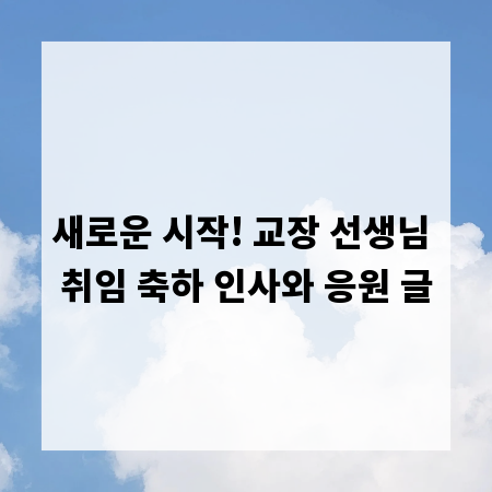 새로운 시작! 교장 선생님 취임 축하 인사와 응원 글