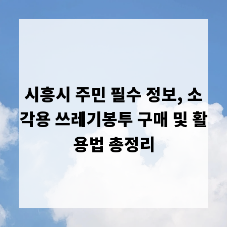 시흥시 주민 필수 정보, 소각용 쓰레기봉투 구매 및 활용법 총정리