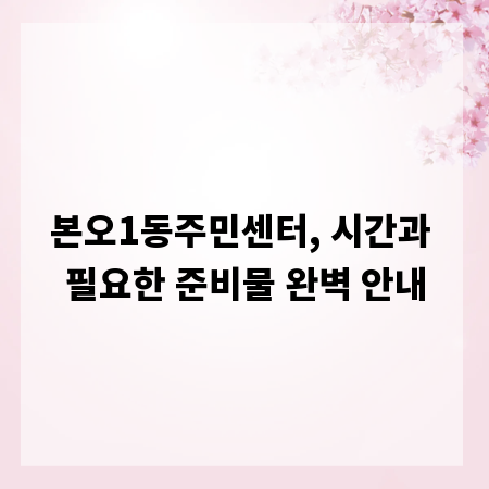 본오1동주민센터, 시간과 필요한 준비물 완벽 안내