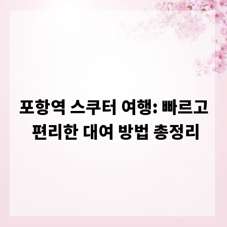 포항역 스쿠터 여행: 빠르고 편리한 대여 방법 총정리