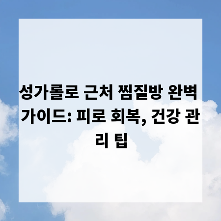 성가롤로 근처 찜질방 완벽 가이드: 피로 회복, 건강 관리 팁