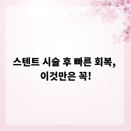 스텐트 시술 후 빠른 회복, 이것만은 꼭!