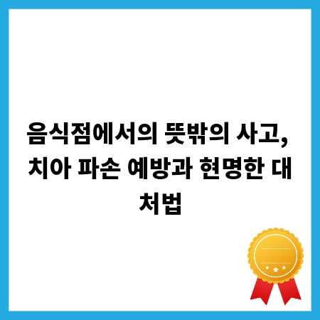 음식점에서의 뜻밖의 사고, 치아 파손 예방과 현명한 대처법