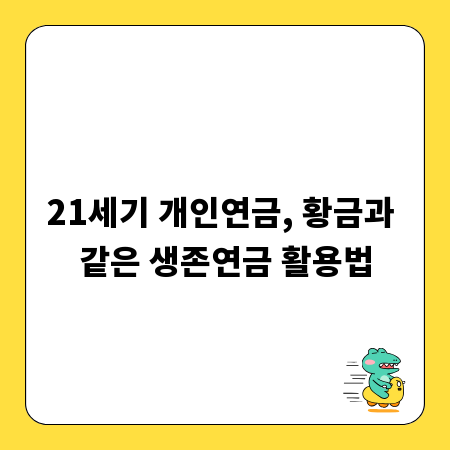 21세기 개인연금, 황금과 같은 생존연금 활용법