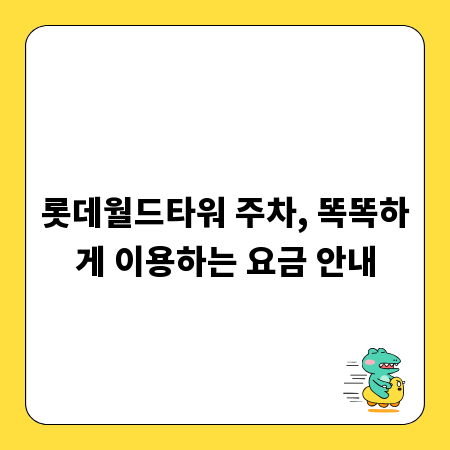 롯데월드타워 주차, 똑똑하게 이용하는 요금 안내