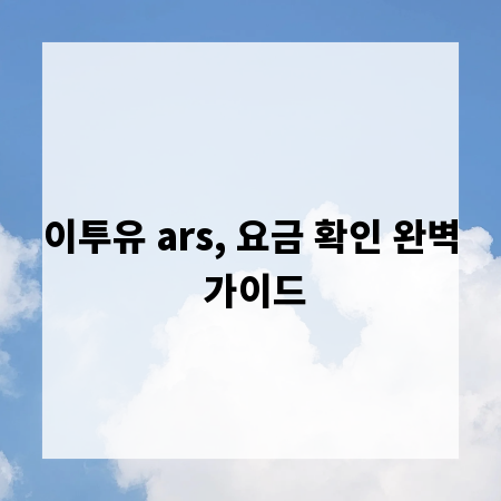이투유 ars, 요금 확인 완벽 가이드