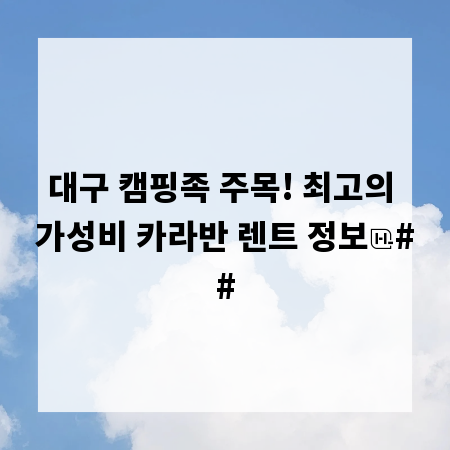 대구 캠핑족 주목! 최고의 가성비 카라반 렌트 정보
##