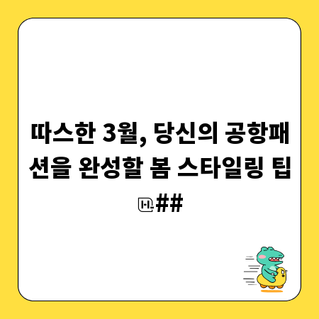 따스한 3월, 당신의 공항패션을 완성할 봄 스타일링 팁
##