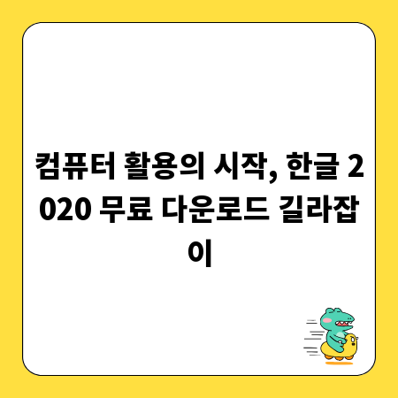 컴퓨터 활용의 시작, 한글 2020 무료 다운로드 길라잡이